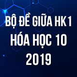 Bộ đề thi giữa HK1 môn Hóa lớp 10 năm 2019