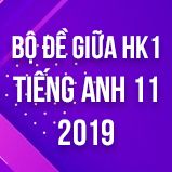 Bộ đề thi kiểm tra giữa HK1 môn tiếng Anh lớp 11 năm 2019