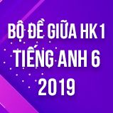 Bộ đề  thi giữa HK1 môn tiếng Anh lớp 6 năm 2019