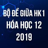 Bộ đề thi giữa HK1 môn Hóa lớp 12 năm 2019