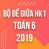 Bộ đề thi giữa HK1 môn Toán lớp 6 năm 2019