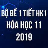 Bộ đề kiểm tra 1 tiết HK1 môn Hóa học 11 năm 2019