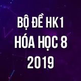 Bộ đề thi HK1 môn Hóa lớp 8 năm 2019