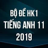 Bộ đề thi HK1 môn tiếng Anh lớp 11 năm 2019