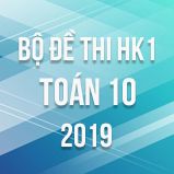 Bộ đề thi HK1 môn Toán lớp 10 năm 2019