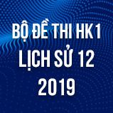 Bộ đề thi 1 tiết HK1 môn Lịch Sử lớp 12 năm 2019