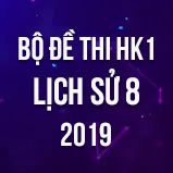 Bộ đề thi HK1 môn Lịch Sử 8 năm 2019