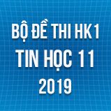 Bộ đề thi HK1 môn Tin học lớp 11 năm 2019