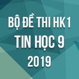 Bộ đề thi HK1 môn Tin học lớp 9 năm 2019