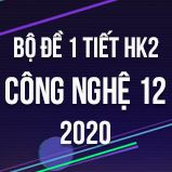 Bộ đề kiểm tra 1 tiết HK2 môn Công Nghệ 12 năm 2020