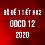 Bộ đề kiểm tra 1 tiết HK2 môn GDCD lớp 12 năm 2020