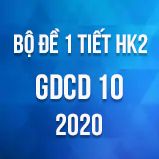 Bộ đề kiểm tra 1 tiết HK2 môn GDCD lớp 10 năm 2020