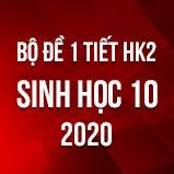Bộ đề kiểm tra 1 tiết HK2 môn Sinh học lớp 10 năm 2020