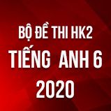 Bộ đề thi HK2 môn tiếng Anh lớp 6 năm 2020