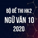 Bộ đề thi HK2 môn Ngữ Văn lớp 10 năm 2020