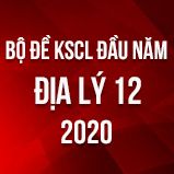Bộ đề kiểm tra KSCL đầu năm môn Địa lí lớp 12 năm 2020