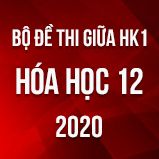 Bộ đề thi giữa HK1 môn Hóa học 12 năm 2020