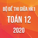 Bộ đề thi giữa HK1 môn Toán 12 năm 2020