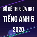 Bộ đề thi giữa HK1 môn Tiếng Anh lớp 6 năm 2020