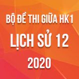 Bộ đề thi giữa HK1 môn Lịch sử 12 năm 2020