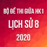 Bộ đề thi giữa HK1 môn Lịch sử 8 năm 2020