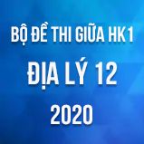 Bộ đề thi giữa HK1 môn Địa lí 12 năm 2020