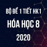Bộ đề kiểm tra 1 tiết HK1 môn Hóa học 8 năm 2020