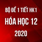 Bộ đề kiểm tra 1 tiết HK1 môn Hóa học 12 năm 2020