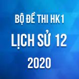 Bộ đề thi HK1 môn Lịch sử 12 năm 2020