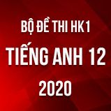 Bộ đề thi HK1 môn Tiếng Anh lớp 12 năm 2020