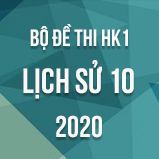 Bộ đề thi HK1 môn Lịch sử 10 năm 2020