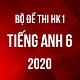 Bộ đề thi HK1 môn tiếng Anh lớp 6 năm 2020