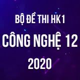 Bộ đề thi HK1 môn Công nghệ 12 năm 2020