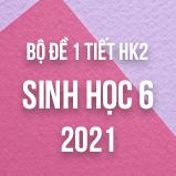 Bộ đề kiểm tra 1 tiết HK2 môn Sinh học lớp 6 năm 2021