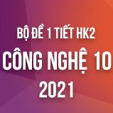 Bộ đề kiểm tra 1 tiết HK2 môn Công Nghệ lớp 10 năm 2021