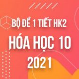 Bộ đề kiểm tra 1 tiết HK2 môn Hóa 10 năm 2021