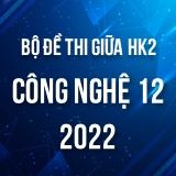 Bộ đề thi giữa HK2 môn Công nghệ lớp 12 năm 2021-2022