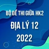 Bộ đề thi giữa HK2 môn Địa Lý lớp 12 năm 2021-2022