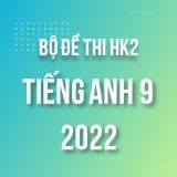 Bộ đề thi HK2 môn Tiếng Anh 9 năm 2021-2022