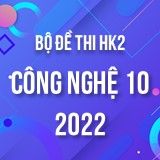 Bộ đề thi HK2 môn Công Nghệ 10 năm 2021-2022