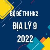 Bộ đề thi HK2 môn Địa Lý lớp 9 năm 2021-2022