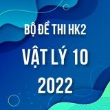 Bộ đề thi HK2 môn Vật Lý lớp 10 năm 2021-2022