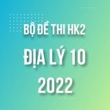 Bộ đề thi HK2 môn Địa Lý lớp 10 năm 2021-2022