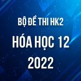 Bộ đề thi HK2 môn Hóa học lớp 12 năm 2021-2022