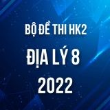 Bộ đề thi HK2 môn Địa Lý lớp 8 năm 2021-2022