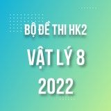 Bộ đề thi HK2 môn Vật Lý lớp 8 năm 2021-2022