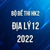 Bộ đề thi HK2 môn Địa Lý lớp 12 năm 2021-2022