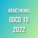 Bộ đề thi HK2 môn GDCD 10 năm 2021-2022