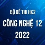 Bộ đề thi HK2 môn Công Nghệ 12 năm 2021-2022