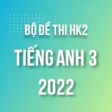 Bộ đề thi HK2 môn Tiếng Anh 3 năm 2021-2022